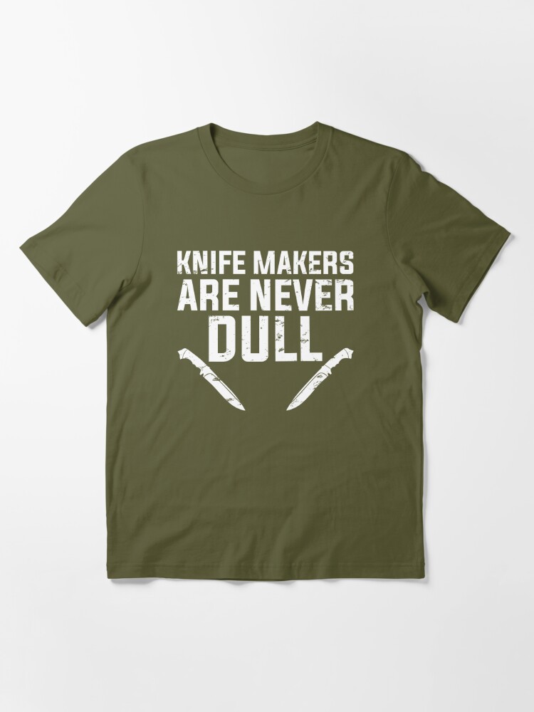 Knife Makers Are Never Dull Funny Knife Making Funny Classic T-Shirt | Redbubble