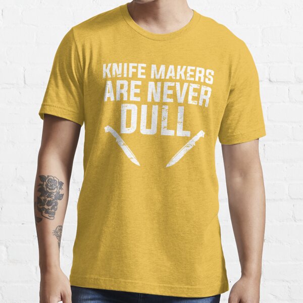 Knife Makers Are Never Dull Funny Knife Making Funny Classic T-Shirt | Redbubble