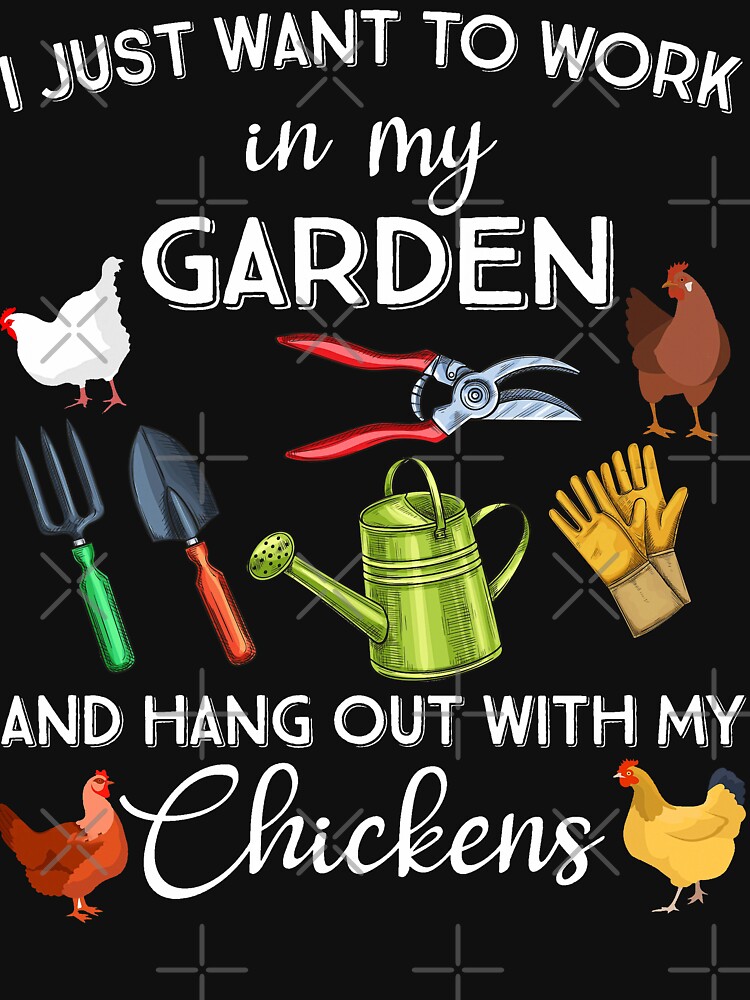 I Just Want To Work In My Garden And Hang Out With My Chickens Gardening Say by MTMcompany