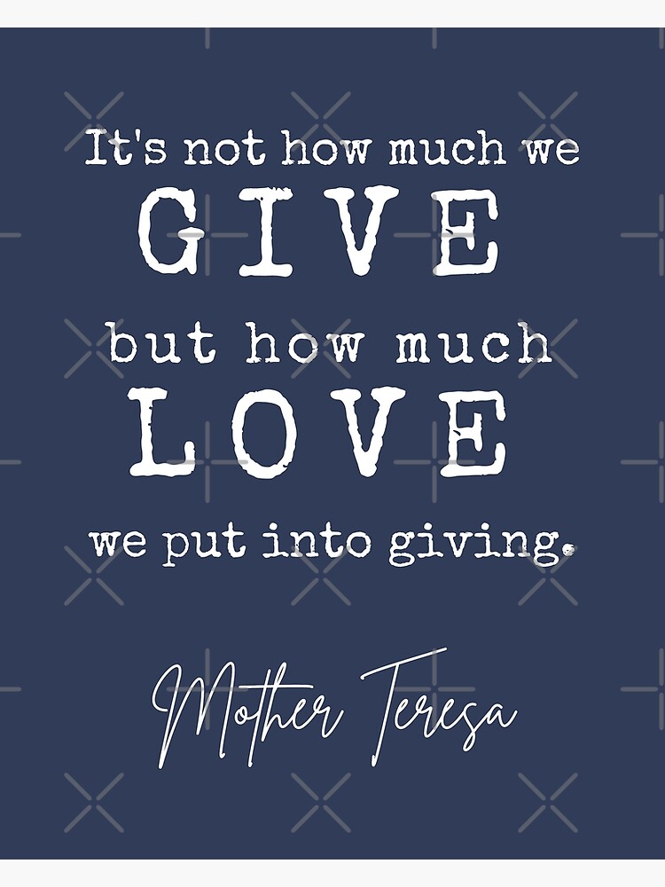 It S Not How Much We Give But How Much Love We Put Into Giving Poster For Sale By Beakhouse