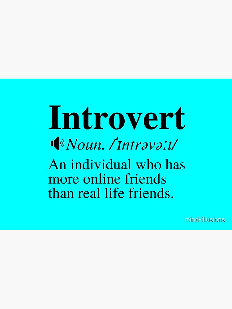 Introvert Definition: An Individual Who Has More Online Friends Than Real  Life Friends. Greeting Card for Sale by mind-illusions