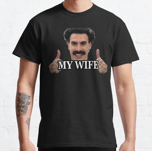 Borat my wife Classic T-Shirt