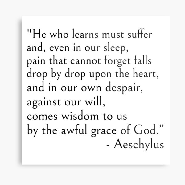 Aeschylus, He who learns must suffer qoute Metal Print