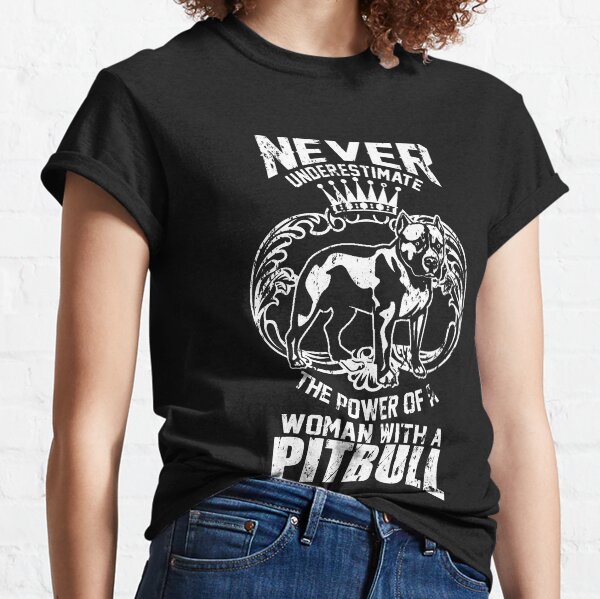 Never Underestimate Womens Power With A Pitbull Classic T-Shirt