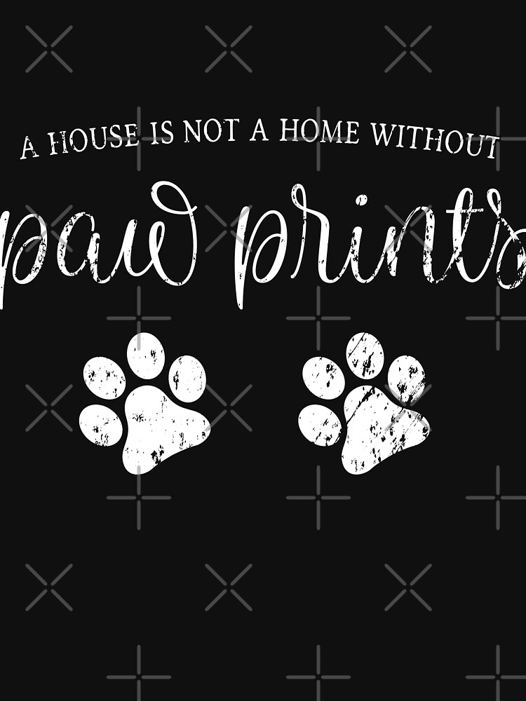 Our House Is Not A Home Without Paw Prints by NextLVLShirts