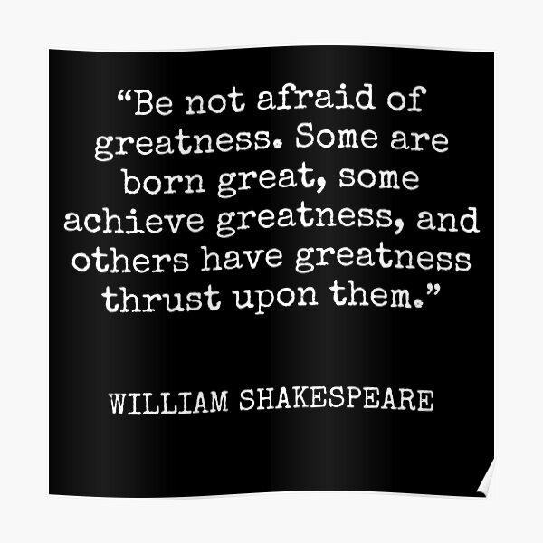 William Shakespeare Be Not Afraid Of Greatness Some Are Born Great