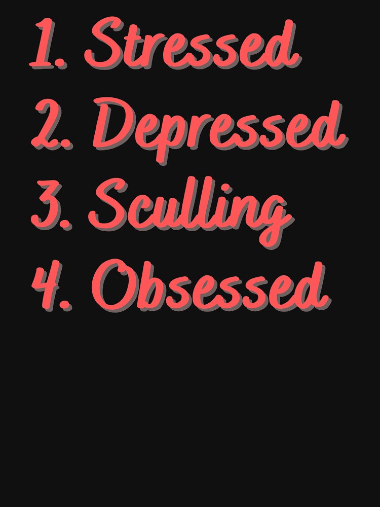 Stressed. Depressed. Sculling. Obsessed. by Eat-SleepRepeat