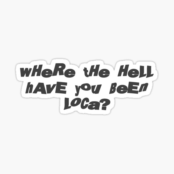 where the hell have you been loca? - jacob quote Sticker