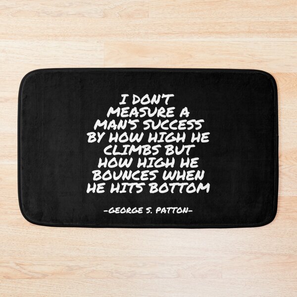 Item preview, George S Patton - I don’t measure a man’s success by how high he climbs but how high he bounces when he hits bottom designed and sold by appleofyoureye.