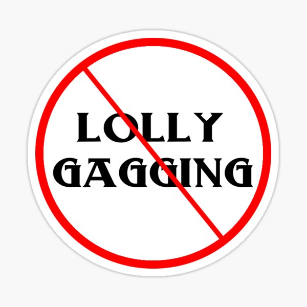 No lollygagging - 9GAG