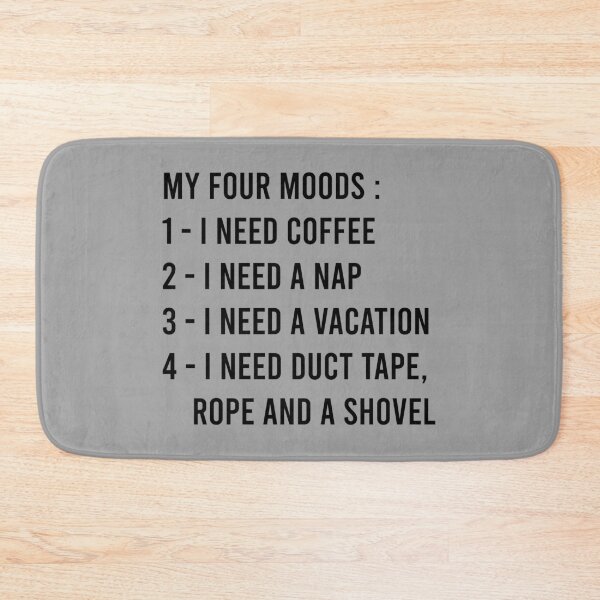 Item preview, My Four Moods I Need Coffee I Need A Nap I Need A Vacation I Need Duct Tape Rope And A Shovel designed and sold by MJLdesigns.