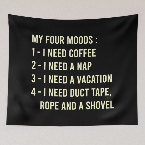 Item preview, My Four Moods I Need Coffee I Need A Nap I Need A Vacation I Need Duct Tape Rope And A Shovel designed and sold by MJLdesigns.