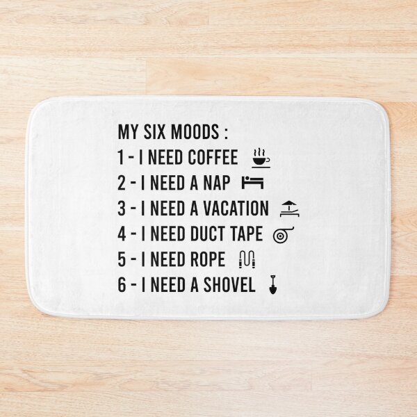 Item preview, My six Moods I Need Coffee I Need A Nap I Need A Vacation I Need Duct Tape, I need Rope And I Need A Shovel designed and sold by MJLdesigns.