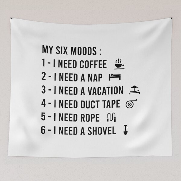 Item preview, My six Moods I Need Coffee I Need A Nap I Need A Vacation I Need Duct Tape, I need Rope And I Need A Shovel designed and sold by MJLdesigns.