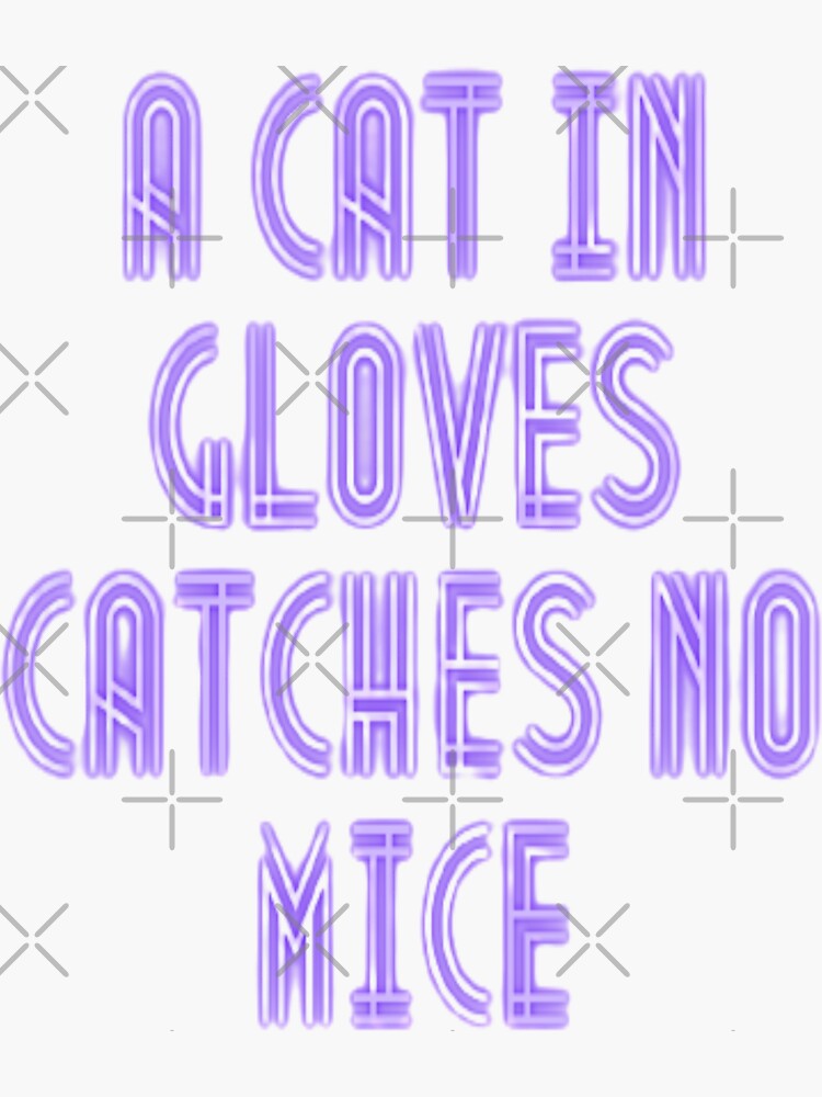 "A cat in gloves catches no mice" Sticker for Sale by Redbubble