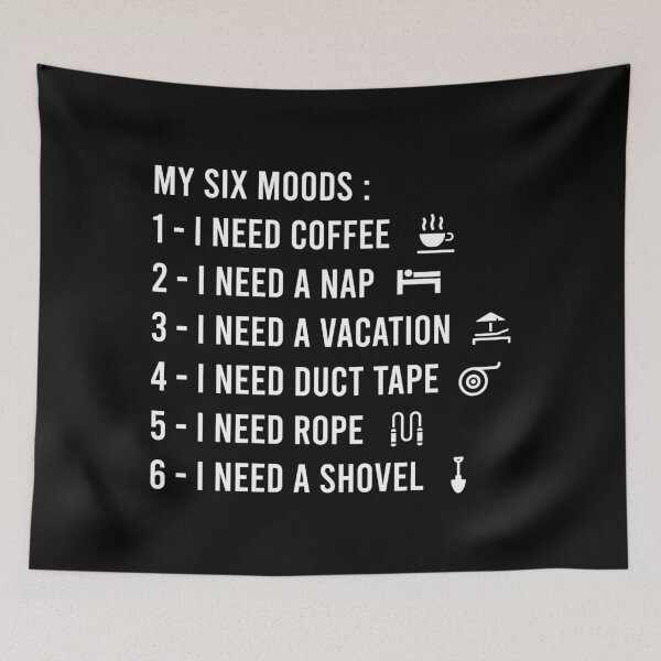 Item preview, My six Moods I Need Coffee I Need A Nap I Need A Vacation I Need Duct Tape, I need Rope And I Need A Shovel designed and sold by MJLdesigns.