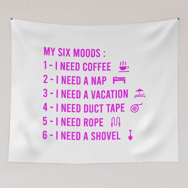 Item preview, My six Moods I Need Coffee I Need A Nap I Need A Vacation I Need Duct Tape, I need Rope And I Need A Shovel designed and sold by MJLdesigns.