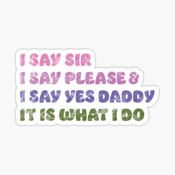 I Say Yes to Daddy It Is What I Do BDSM DDLG Distressed Fashion Colors Sticker