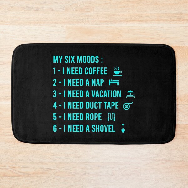 Item preview, My six Moods I Need Coffee I Need A Nap I Need A Vacation I Need Duct Tape, I need Rope And I Need A Shovel designed and sold by MJLdesigns.