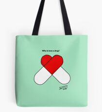 Why is love a drug? Tote Bag
