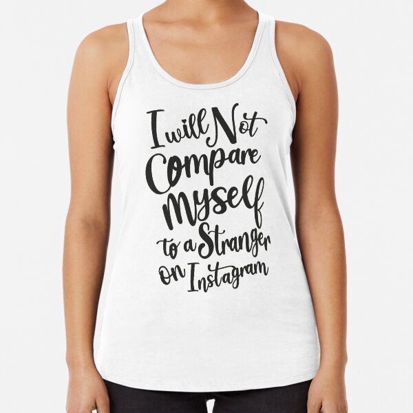 I Will Not Compare Myself to a Stranger on Instagram Racerback Tank Top
