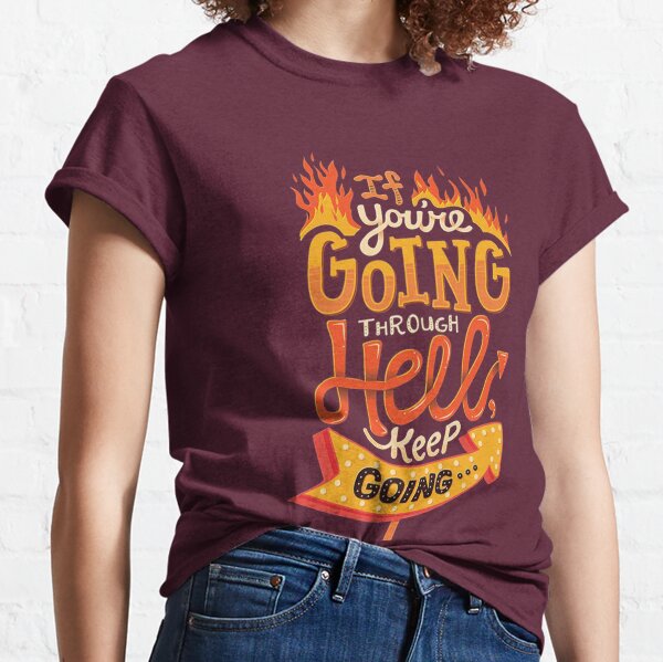 If you are going through hell keep going Classic T-Shirt