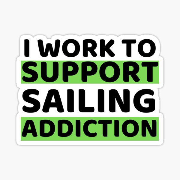 Item preview, I Work To Support Sailing Addiction designed and sold by bifkee19.