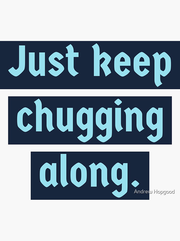 "Just keep chugging along." Sticker by Andrewhopgood Redbubble