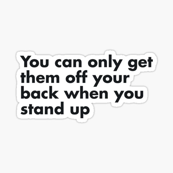 you-can-only-get-them-off-your-back-when-you-stand-up-sticker-by