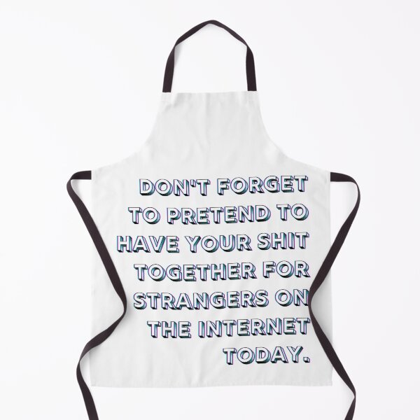 Item preview, Don't forget to pretend to have your shit together for strangers on the internet today designed and sold by MyLucidDreams.
