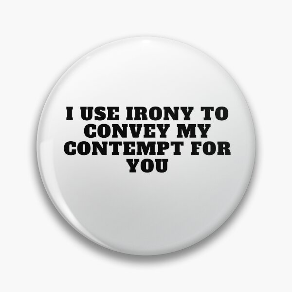 Item preview, I use irony to convey my contempt for you designed and sold by Yesmalady.