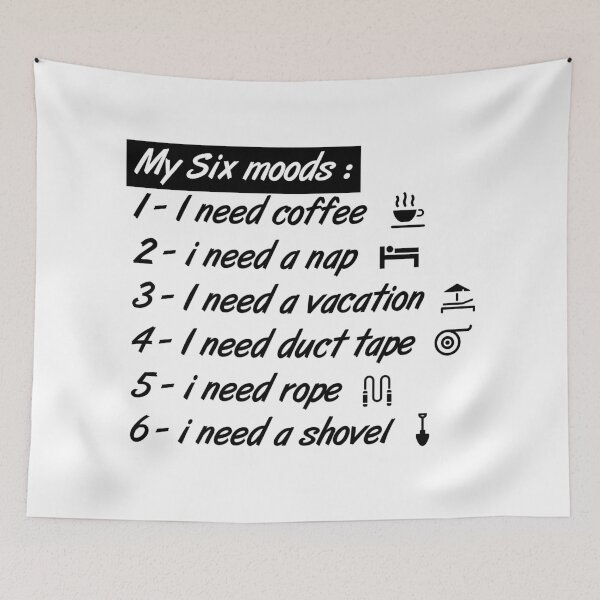Item preview, My six Moods I Need Coffee I Need A Nap I Need A Vacation I Need Duct Tape, I need Rope And I Need A Shovel designed and sold by MJLdesigns.