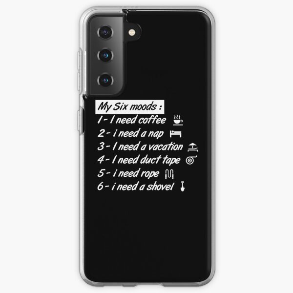 My six Moods I Need Coffee I Need A Nap I Need A Vacation I Need Duct Tape, I need Rope And I Need A Shovel Samsung Galaxy Soft Case