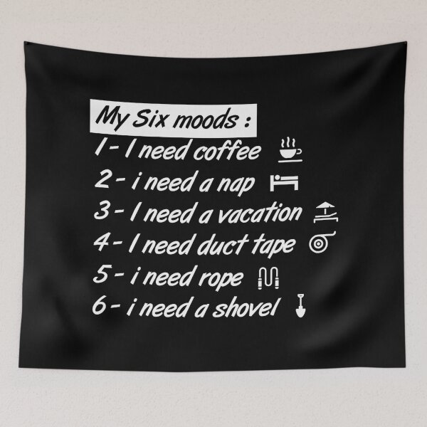 Item preview, My six Moods I Need Coffee I Need A Nap I Need A Vacation I Need Duct Tape, I need Rope And I Need A Shovel designed and sold by MJLdesigns.