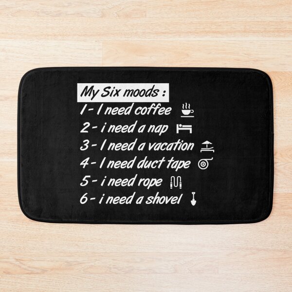 Item preview, My six Moods I Need Coffee I Need A Nap I Need A Vacation I Need Duct Tape, I need Rope And I Need A Shovel designed and sold by MJLdesigns.