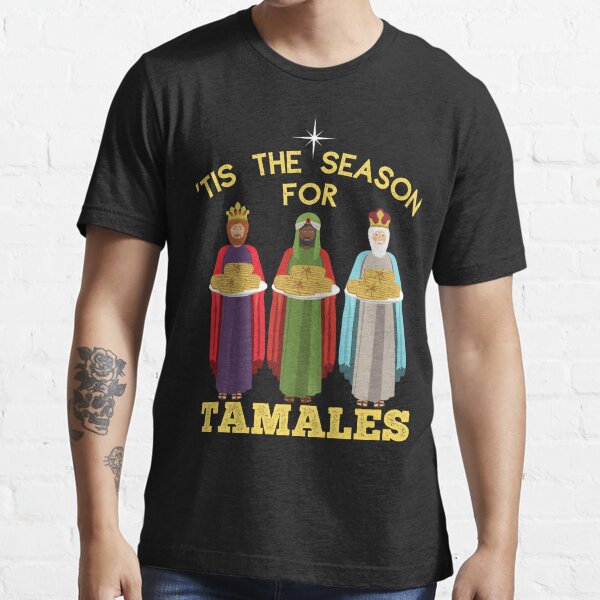 Tis The Season For Tamales A Funny Mexican Christmas Essential T Shirt For Sale By Frosty1489