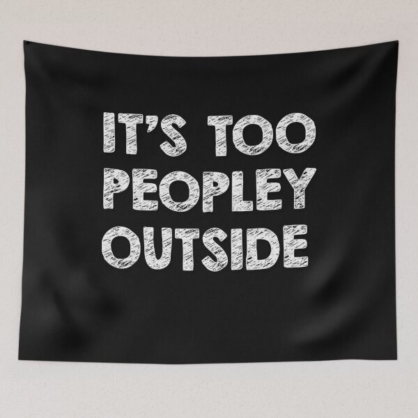 Item preview, It's Too Peopley Outside designed and sold by Original Cheddar.