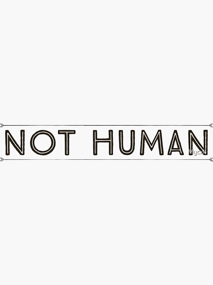 "NOT HUMAN" Sticker for Sale by Mycxh Redbubble