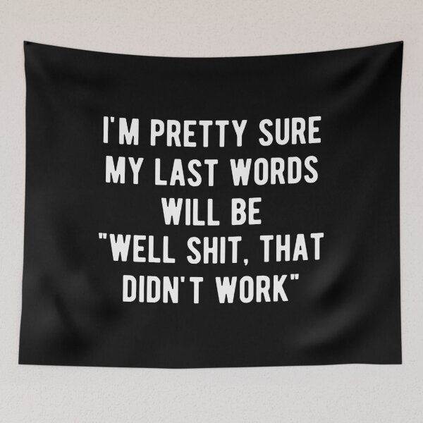 Item preview, My Last Words Will Be Well Shit That Didn't Work Funny designed and sold by mographicdesign.