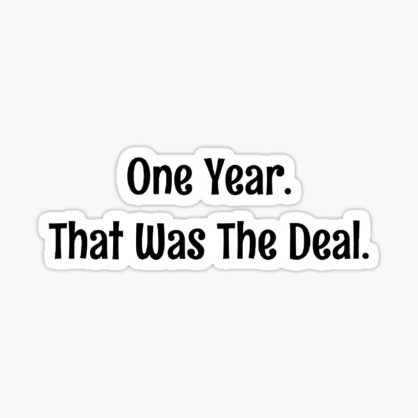One Year. That Was The Deal Sticker