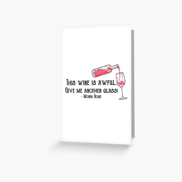 “This wine is awful. Give me another glass!” Moira Rose - Schitt’s Creek Quote Greeting Card
