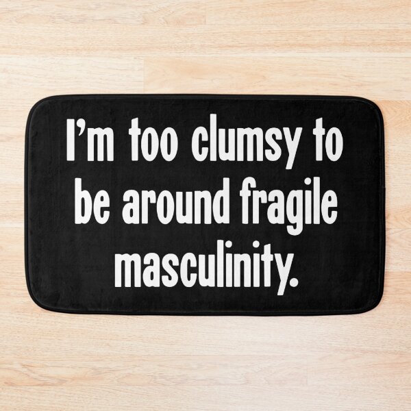 Item preview, I'm Too Clumsy To Be Around Fragile Masculinity designed and sold by Good-Looking Corpse.
