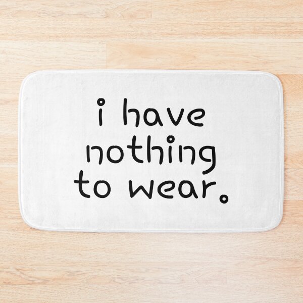 Item preview, I have nothing to wear; Funny gift; Gift for fashionista; Fashion; Humor designed and sold by cyhdesign.