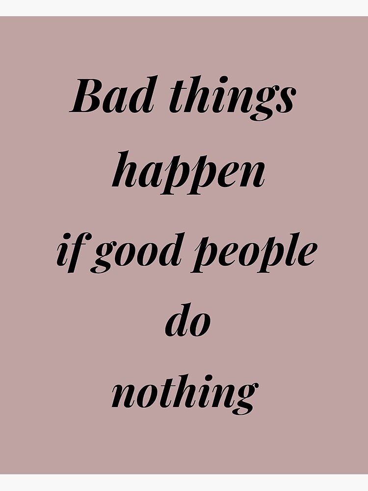 Bad things happen if good people do nothing- When calls the heart