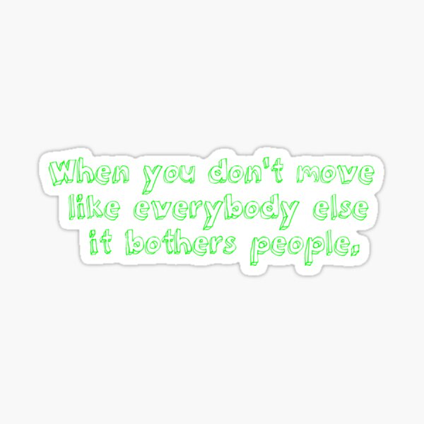 when-you-don-t-move-like-everybody-else-it-bothers-people-quote