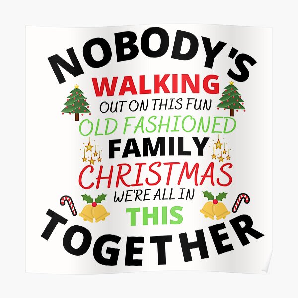" NOBODY WALKING OUT ON THIS FUN OLD FASHIONED FAMILY CHRISTMAS WE'RE