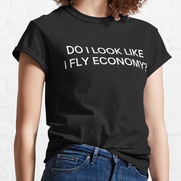 Do I Look Like I Fly Economy? Classic T-Shirt
