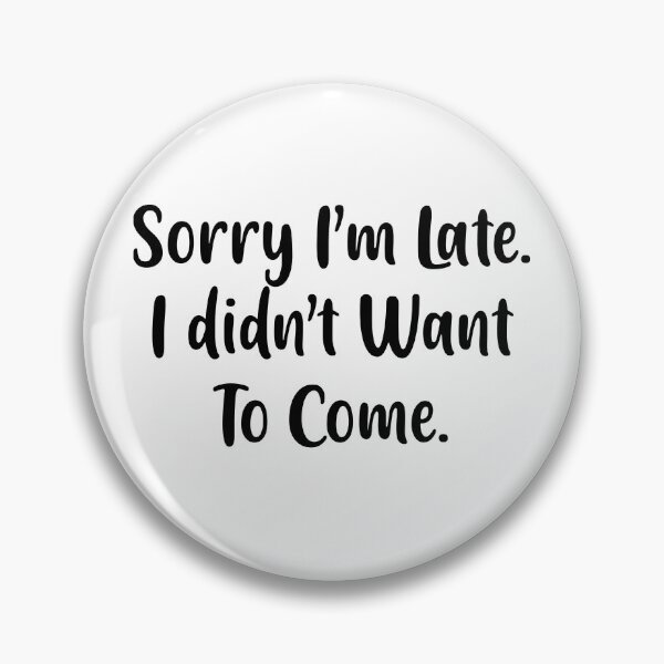Item preview, Sorry I'm late. I didn't want to come. designed and sold by Fares Zeineh.