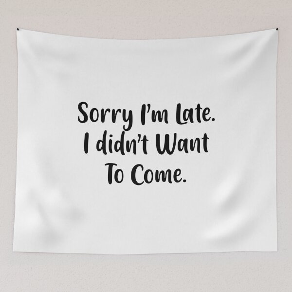 Item preview, Sorry I'm late. I didn't want to come. designed and sold by Fares Zeineh.