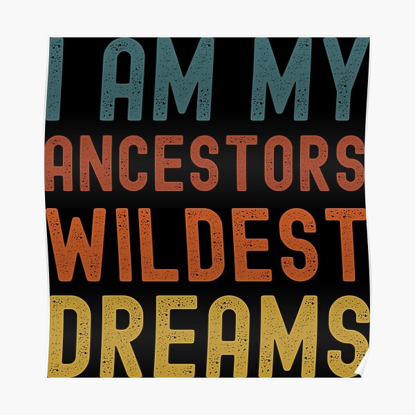 I Am My Ancestors Wildest Dreams Posters Redbubble